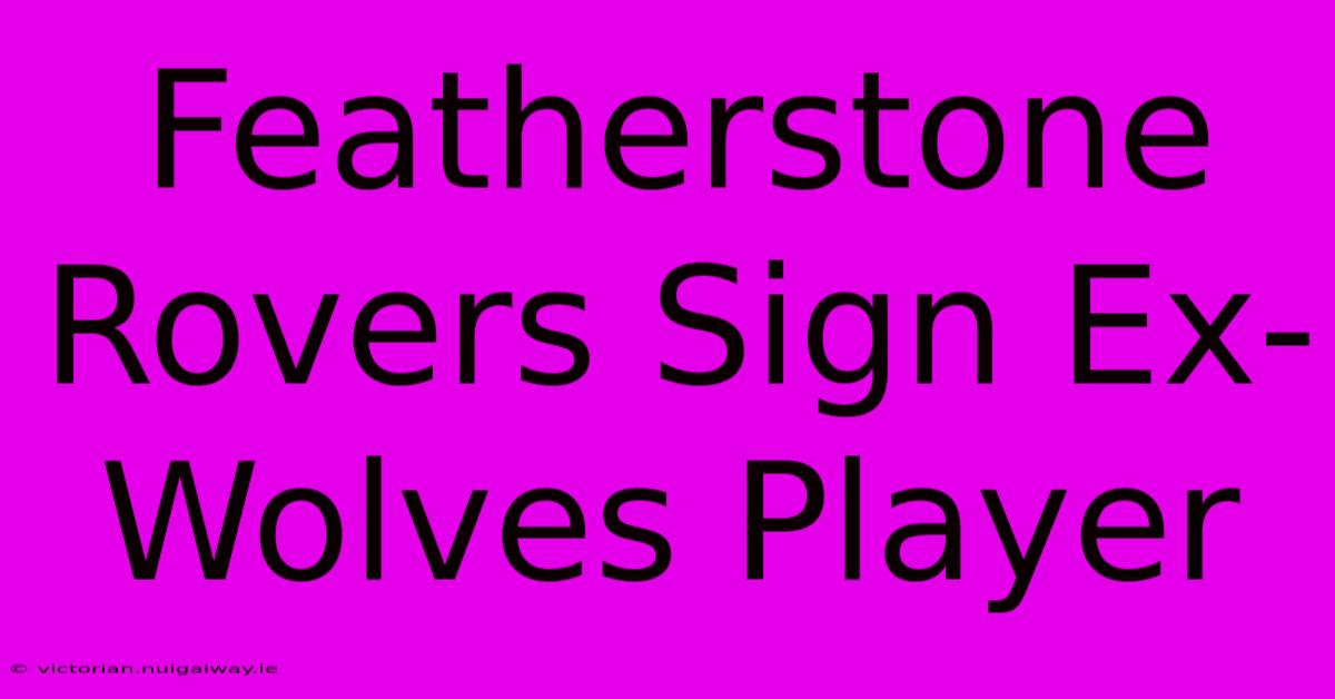 Featherstone Rovers Sign Ex-Wolves Player