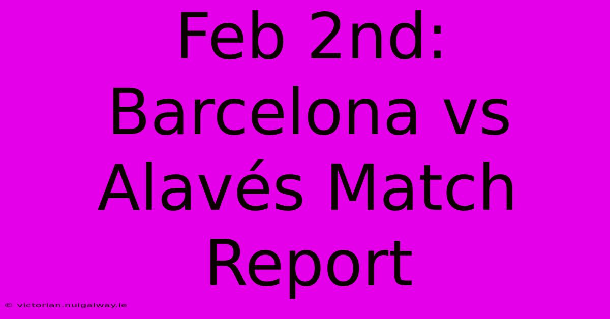 Feb 2nd: Barcelona Vs Alavés Match Report