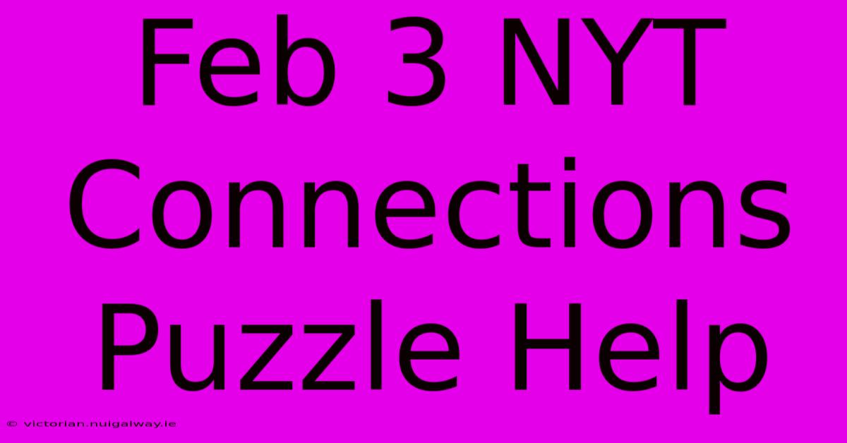 Feb 3 NYT Connections Puzzle Help