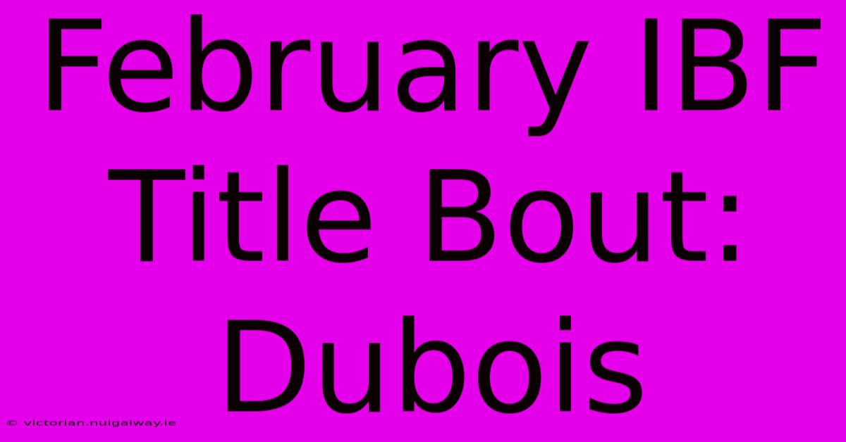 February IBF Title Bout: Dubois