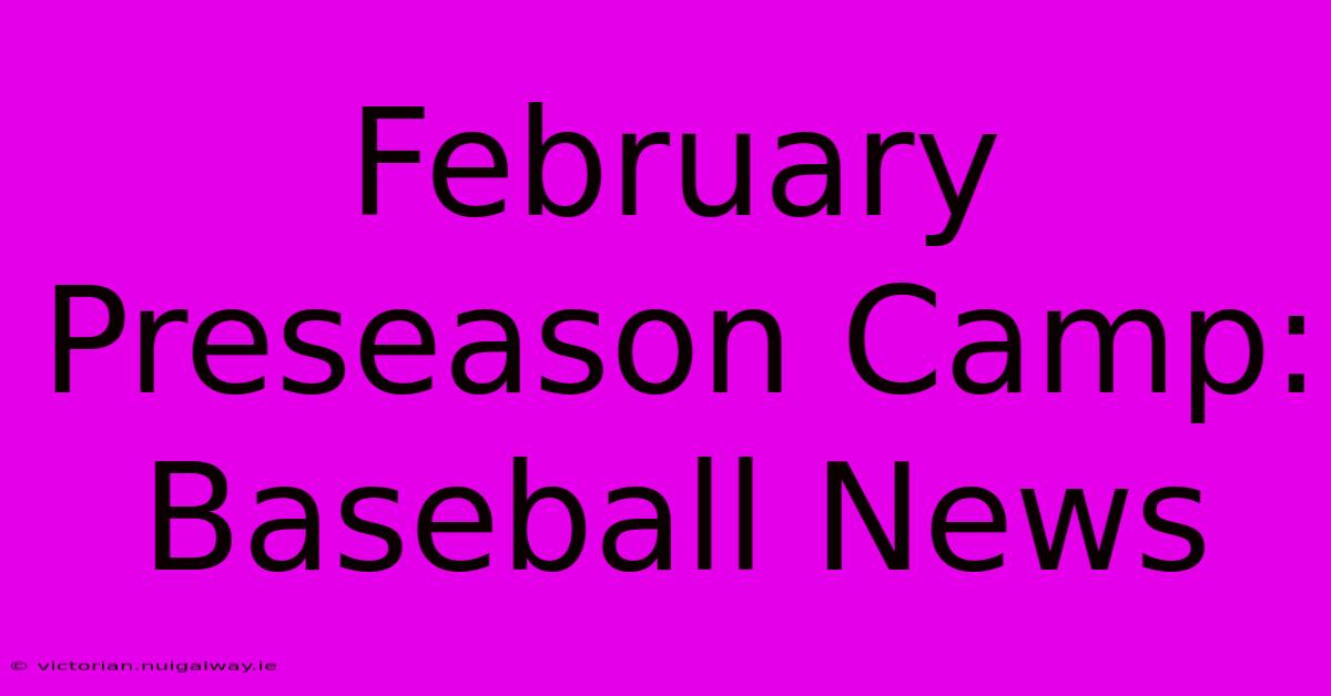 February Preseason Camp: Baseball News