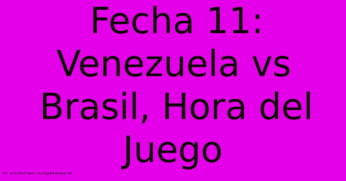 Fecha 11: Venezuela Vs Brasil, Hora Del Juego