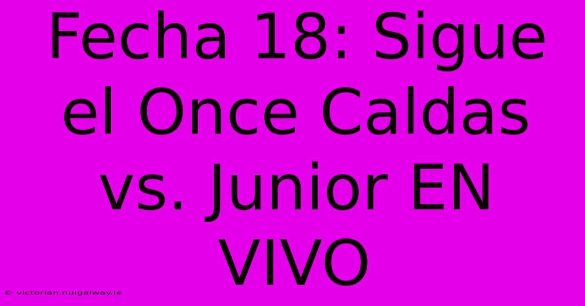 Fecha 18: Sigue El Once Caldas Vs. Junior EN VIVO