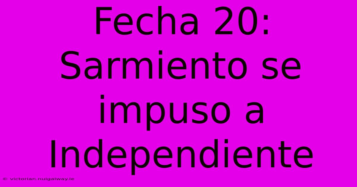 Fecha 20: Sarmiento Se Impuso A Independiente