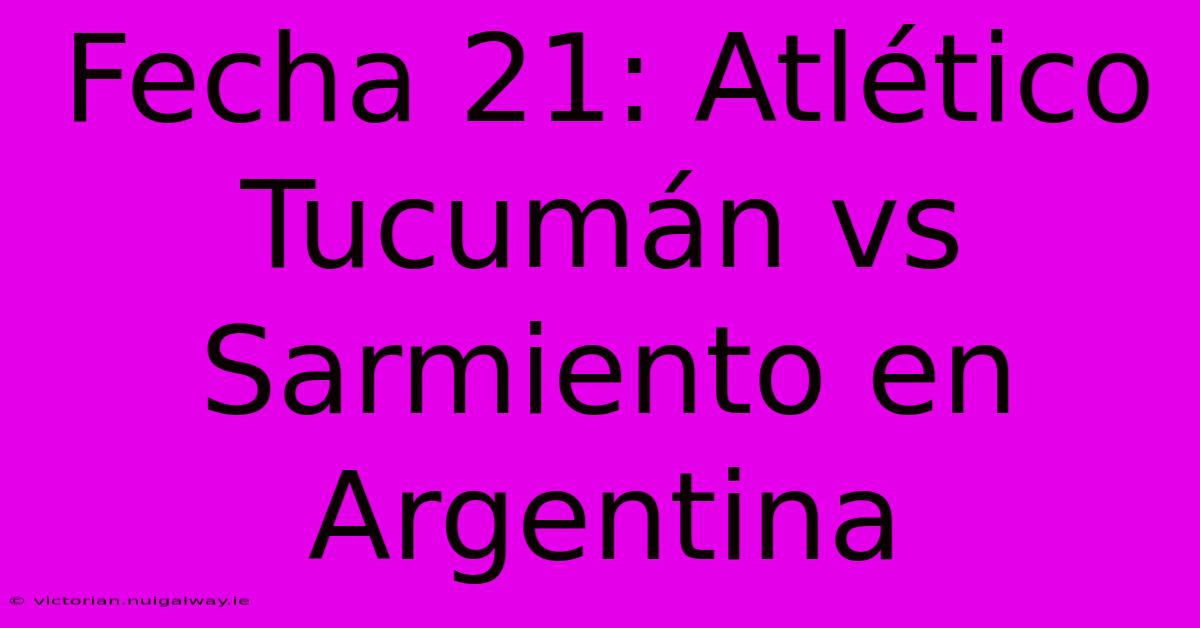 Fecha 21: Atlético Tucumán Vs Sarmiento En Argentina