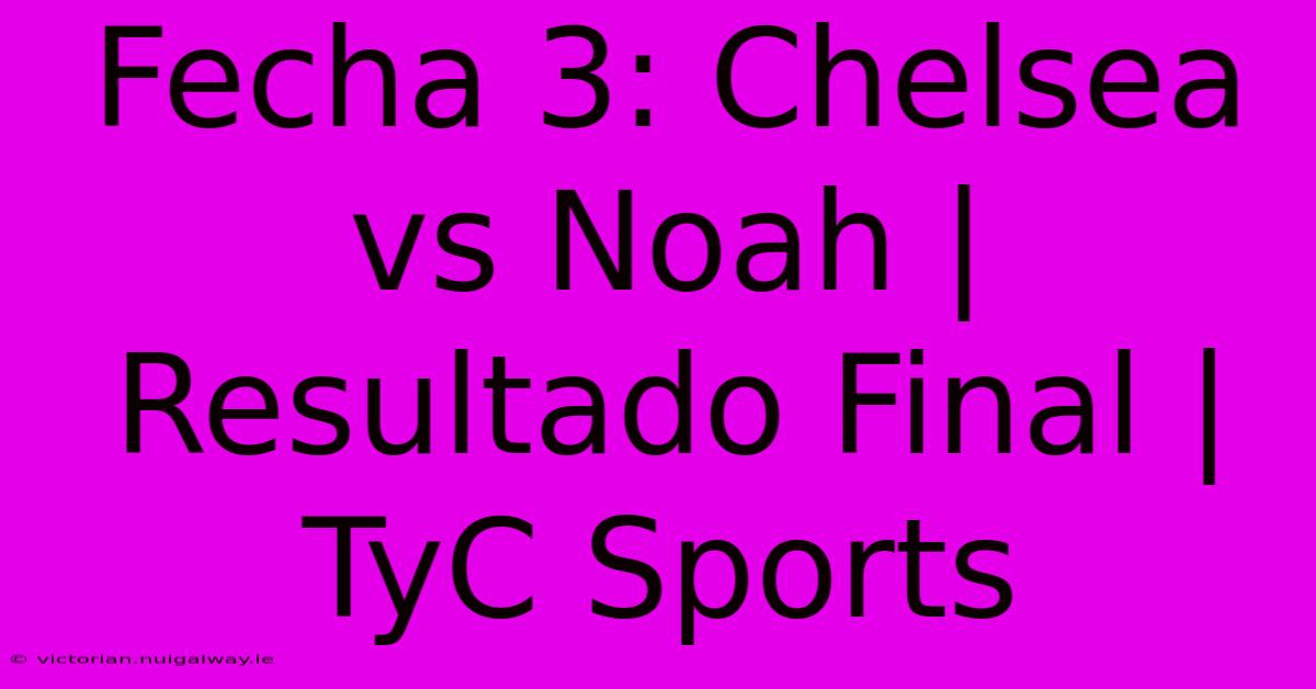 Fecha 3: Chelsea Vs Noah | Resultado Final | TyC Sports