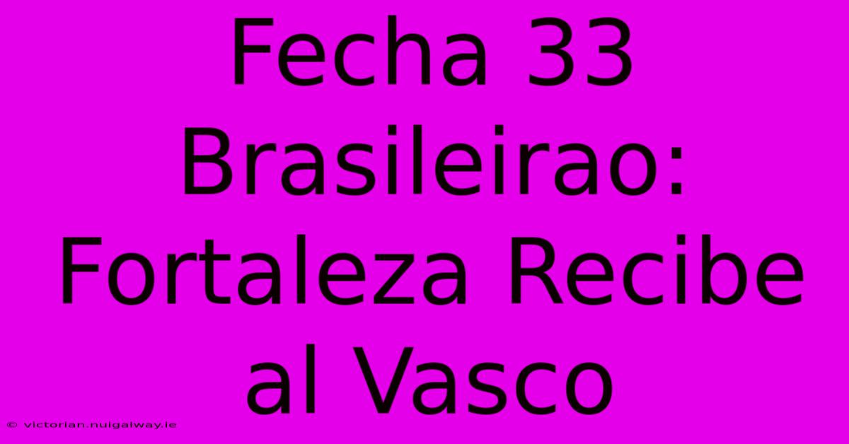 Fecha 33 Brasileirao: Fortaleza Recibe Al Vasco