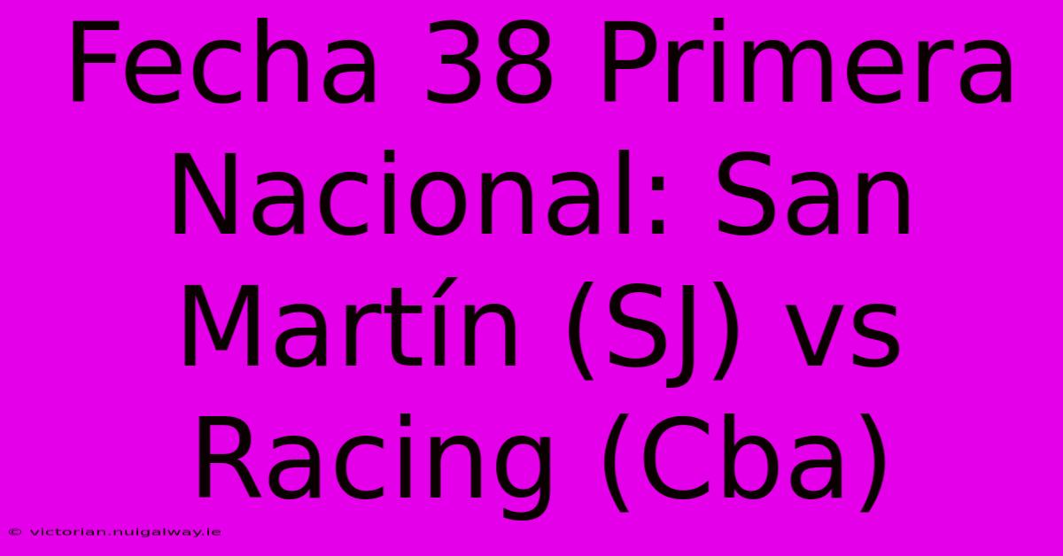 Fecha 38 Primera Nacional: San Martín (SJ) Vs Racing (Cba) 