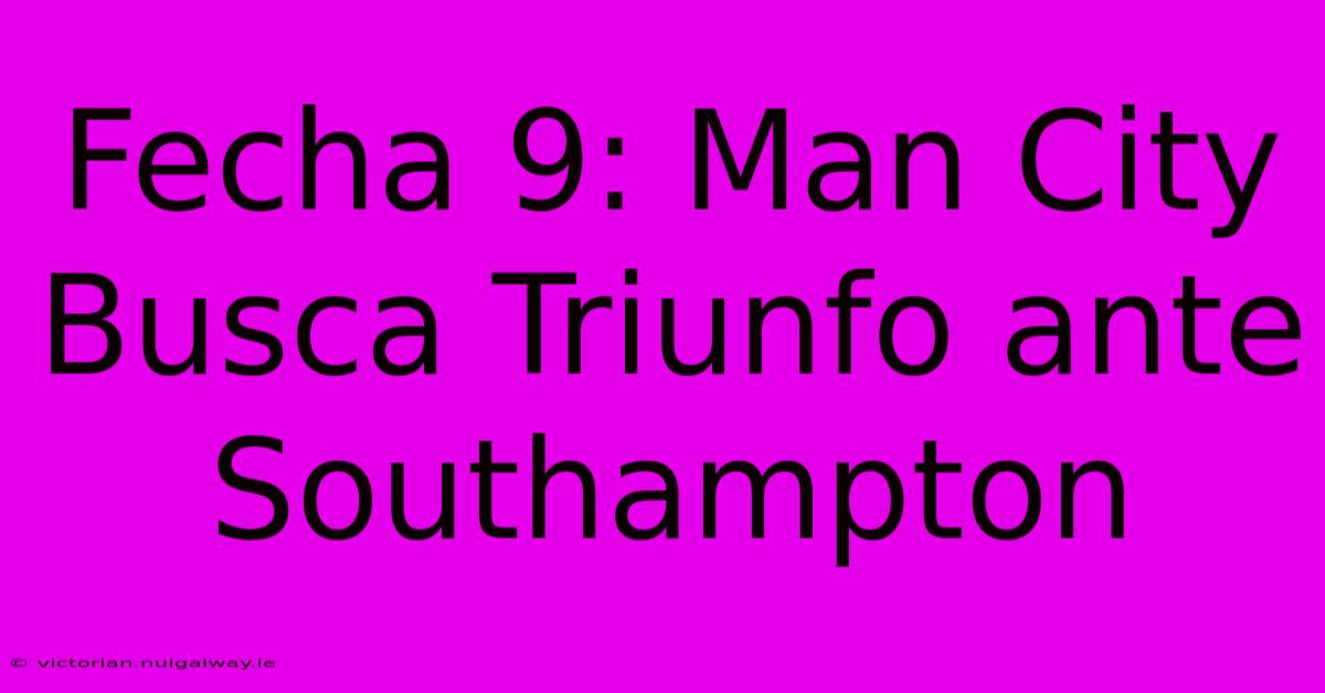 Fecha 9: Man City Busca Triunfo Ante Southampton