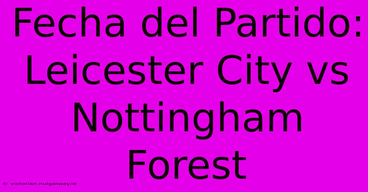 Fecha Del Partido: Leicester City Vs Nottingham Forest