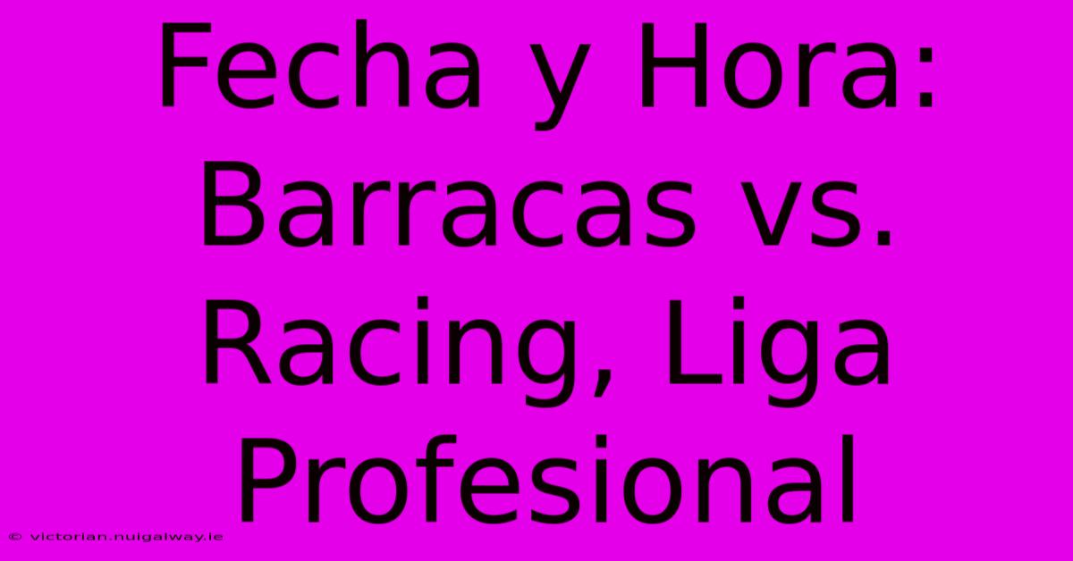 Fecha Y Hora: Barracas Vs. Racing, Liga Profesional 