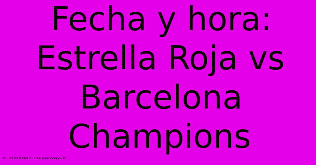 Fecha Y Hora: Estrella Roja Vs Barcelona Champions