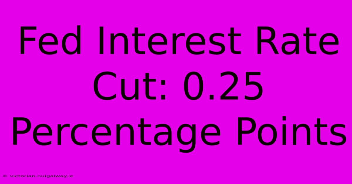 Fed Interest Rate Cut: 0.25 Percentage Points