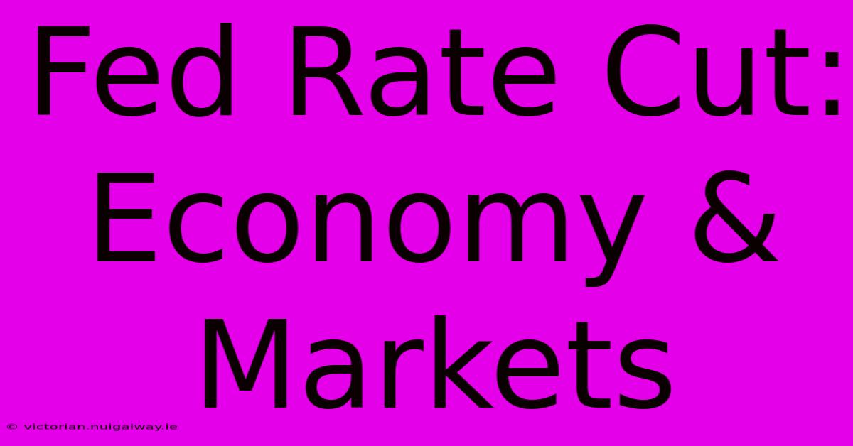 Fed Rate Cut: Economy & Markets 