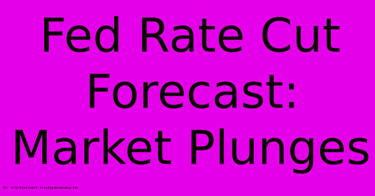 Fed Rate Cut Forecast: Market Plunges