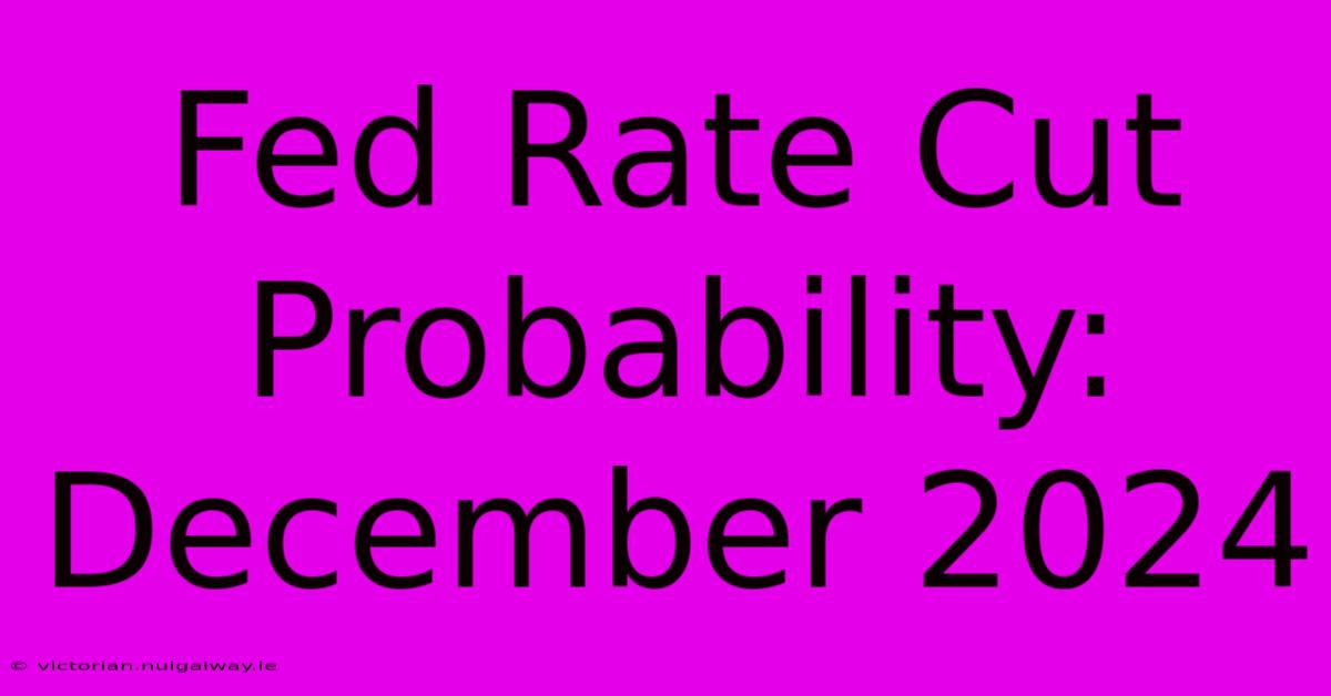 Fed Rate Cut Probability: December 2024