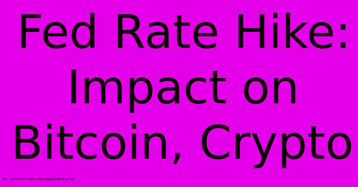 Fed Rate Hike: Impact On Bitcoin, Crypto