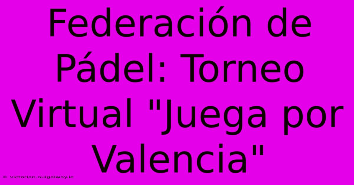 Federación De Pádel: Torneo Virtual 