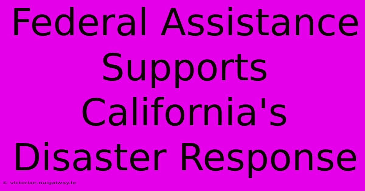 Federal Assistance Supports California's Disaster Response