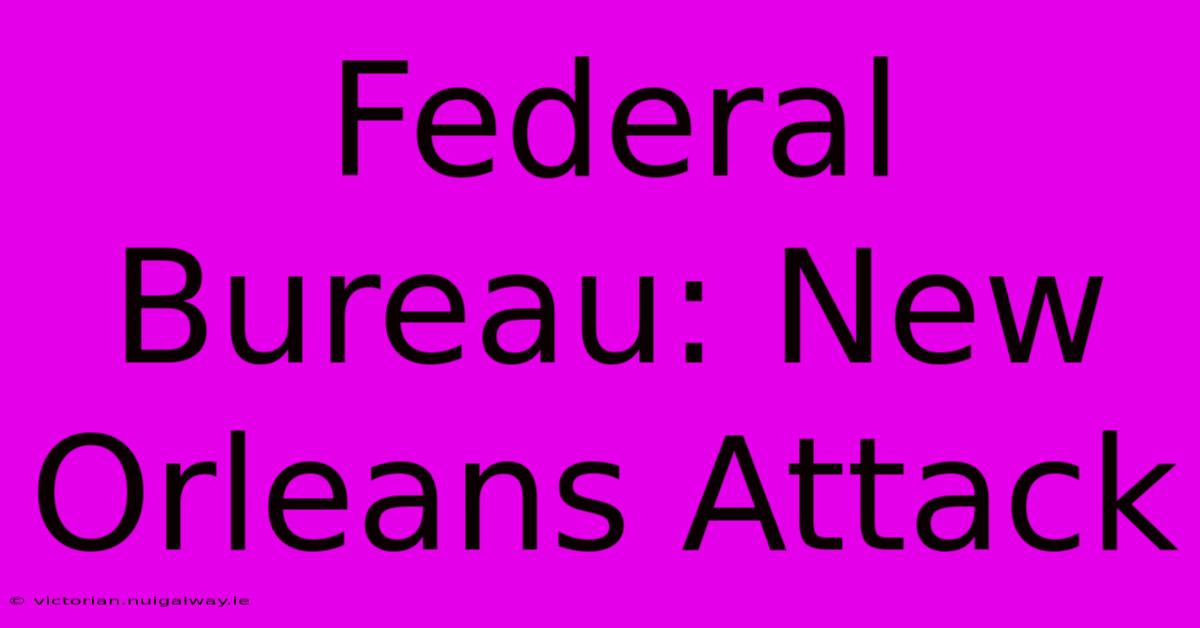 Federal Bureau: New Orleans Attack