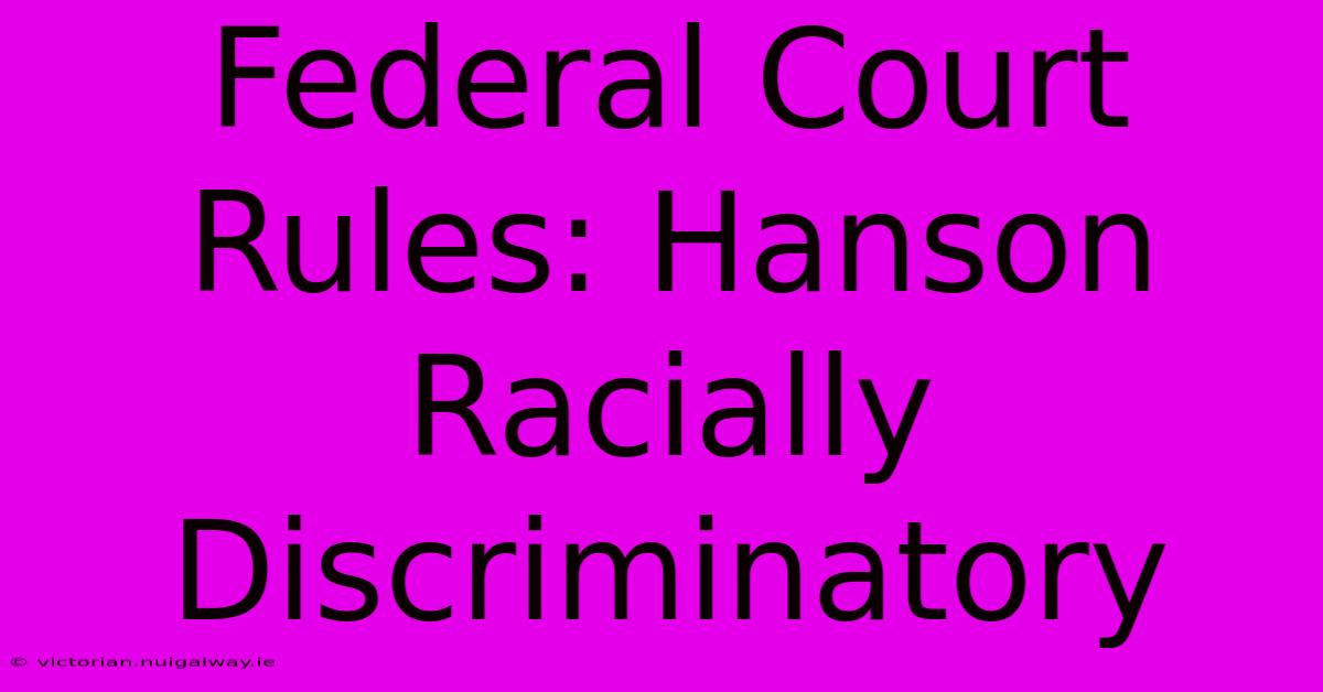 Federal Court Rules: Hanson Racially Discriminatory