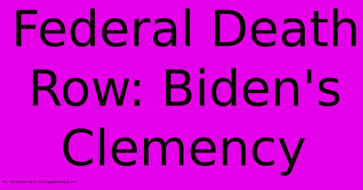 Federal Death Row: Biden's Clemency