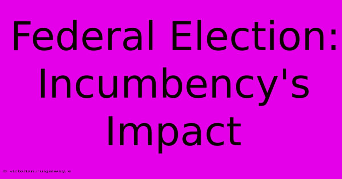 Federal Election: Incumbency's Impact