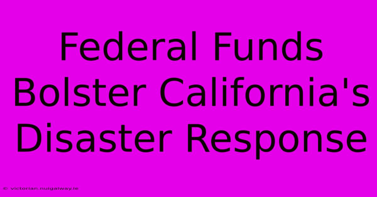 Federal Funds Bolster California's Disaster Response