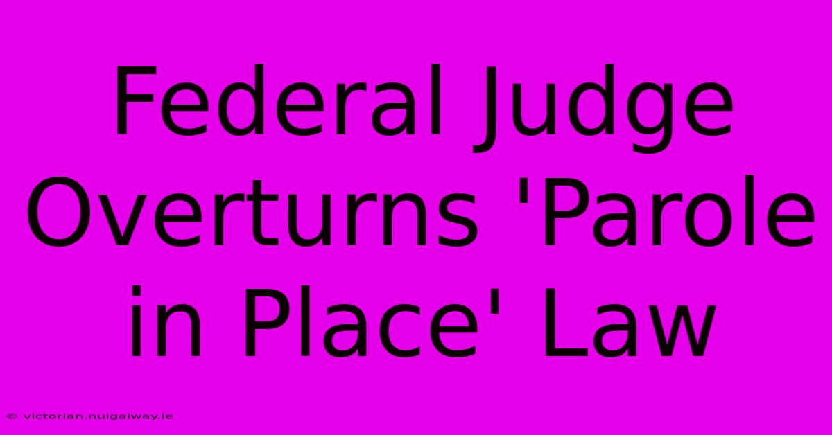 Federal Judge Overturns 'Parole In Place' Law