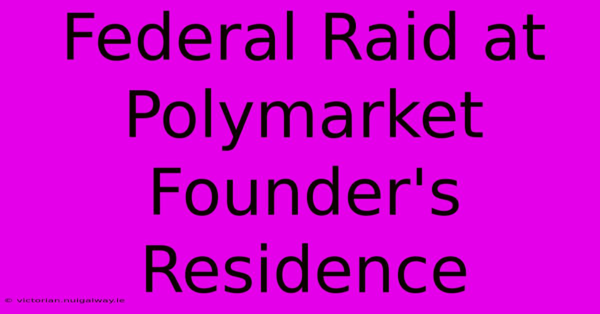 Federal Raid At Polymarket Founder's Residence