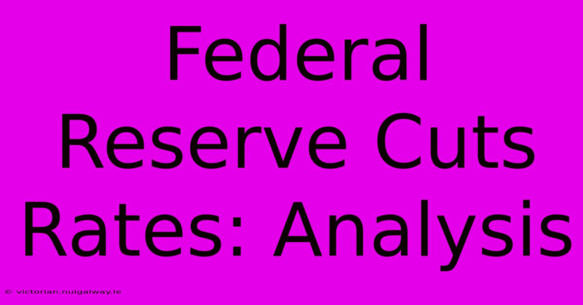 Federal Reserve Cuts Rates: Analysis