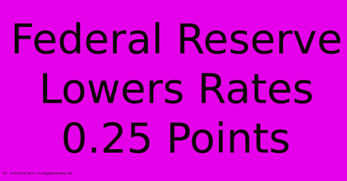 Federal Reserve Lowers Rates 0.25 Points