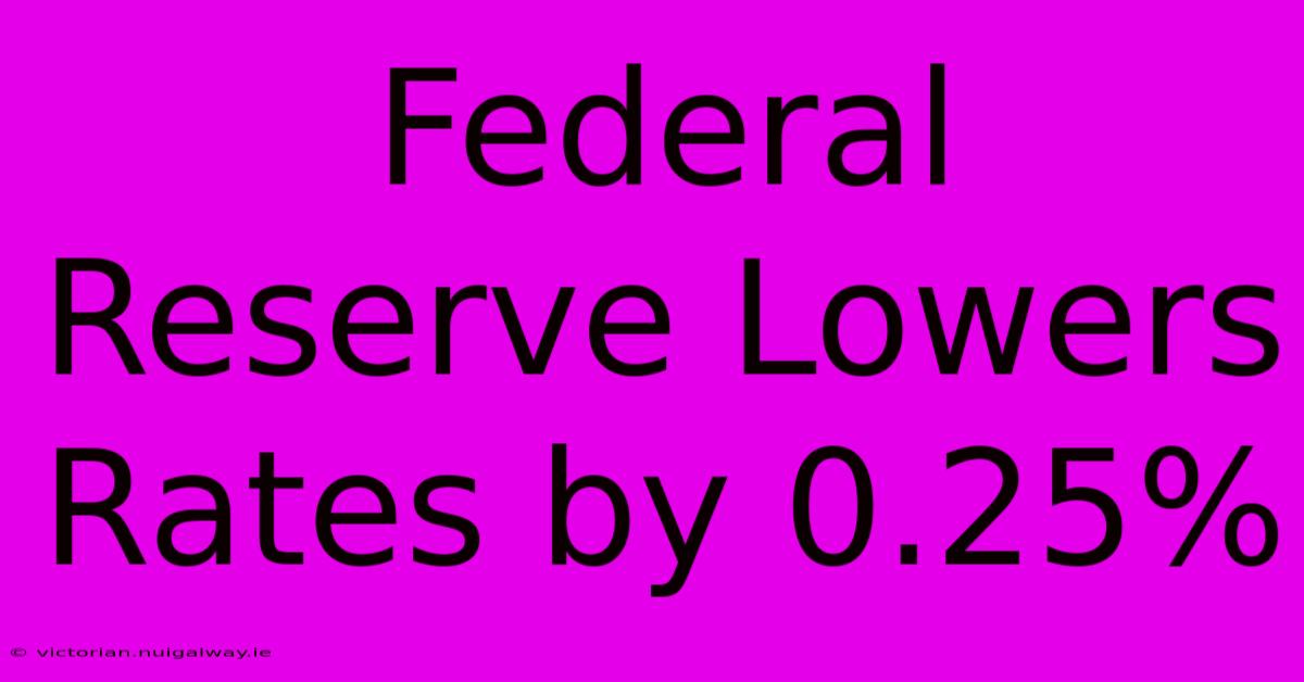 Federal Reserve Lowers Rates By 0.25%