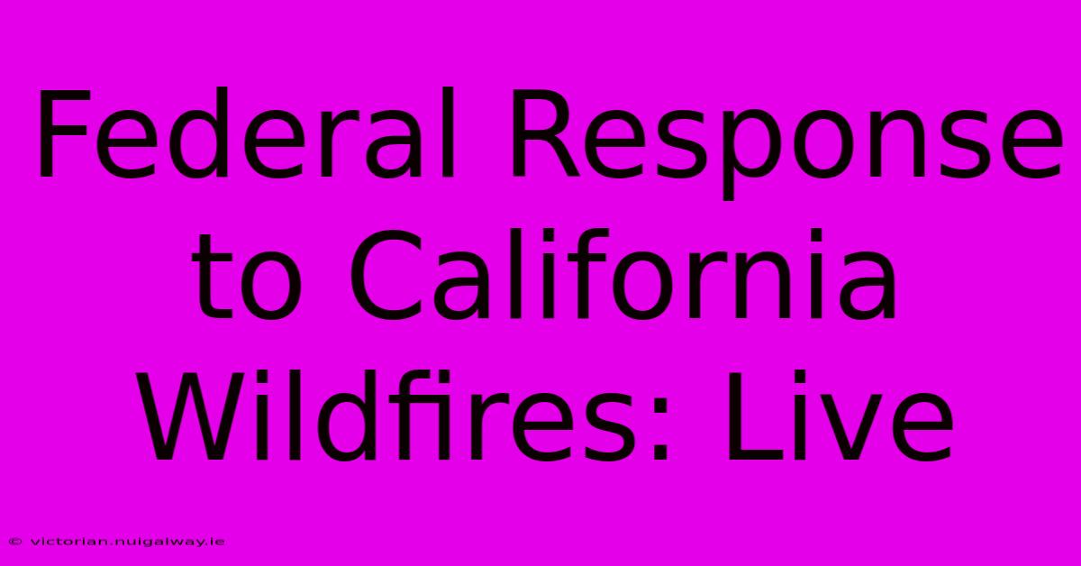 Federal Response To California Wildfires: Live