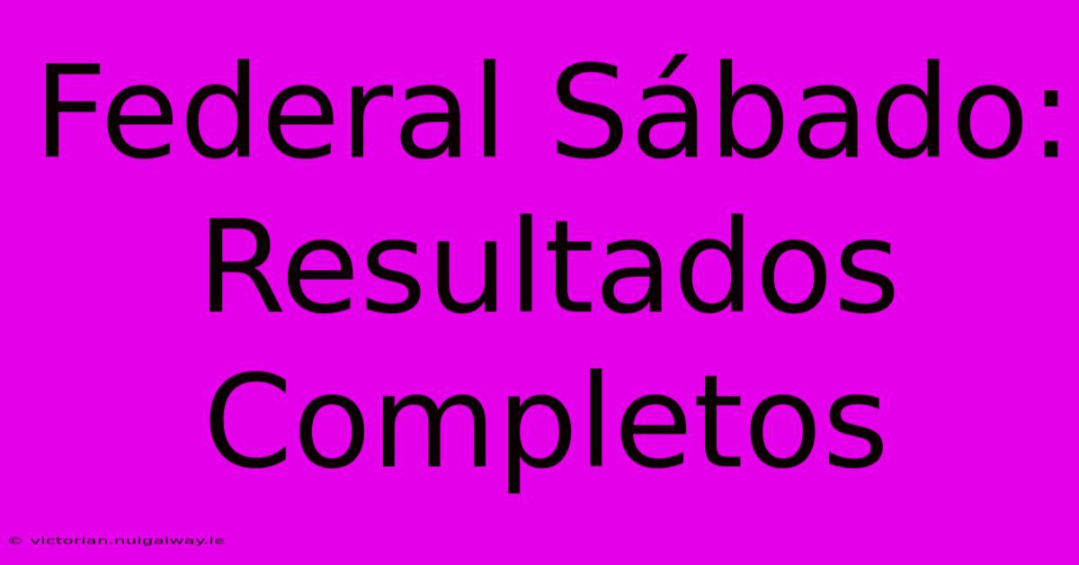 Federal Sábado: Resultados Completos