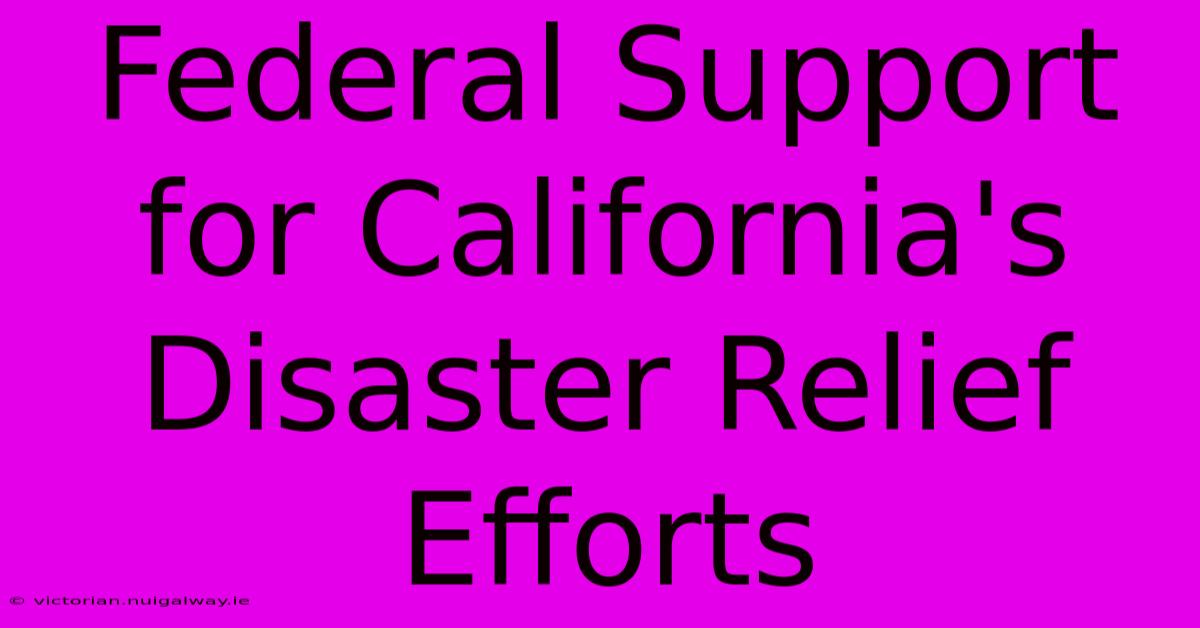 Federal Support For California's Disaster Relief Efforts