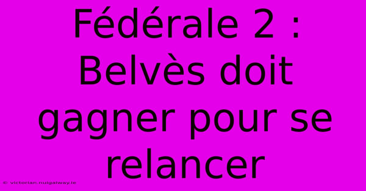 Fédérale 2 : Belvès Doit Gagner Pour Se Relancer