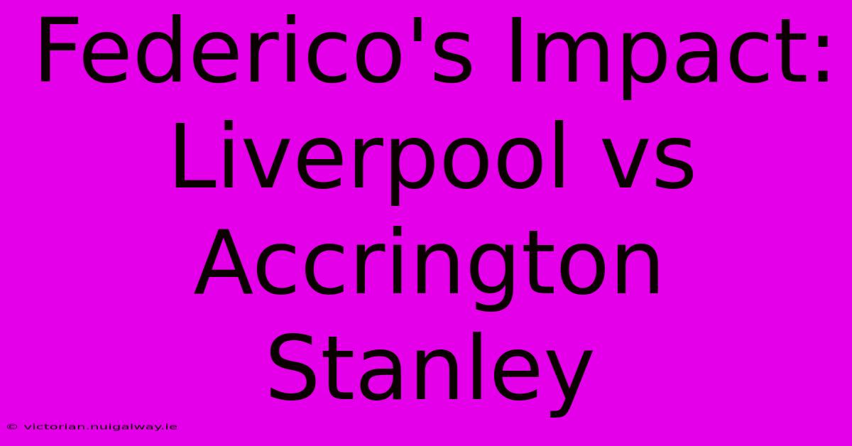 Federico's Impact: Liverpool Vs Accrington Stanley