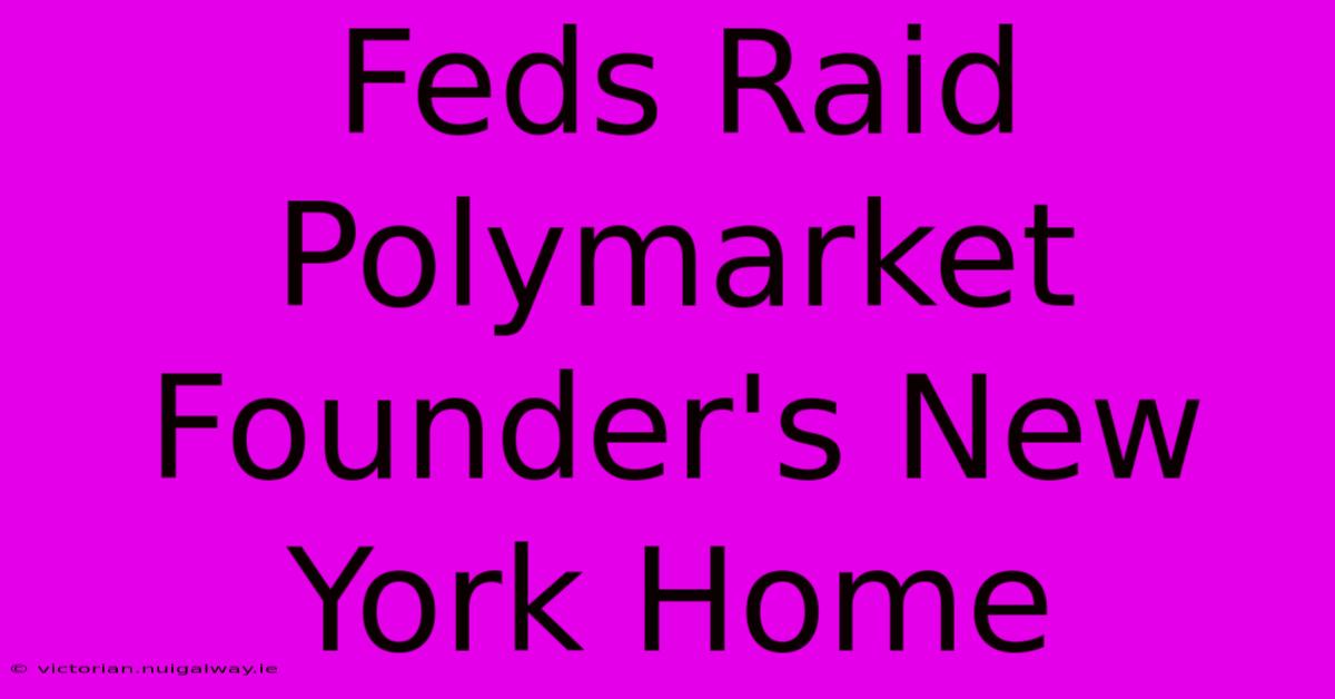 Feds Raid Polymarket Founder's New York Home