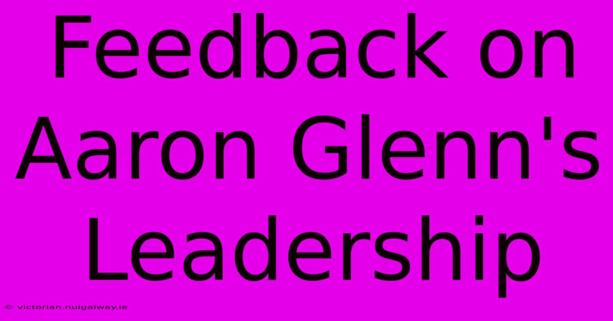 Feedback On Aaron Glenn's Leadership