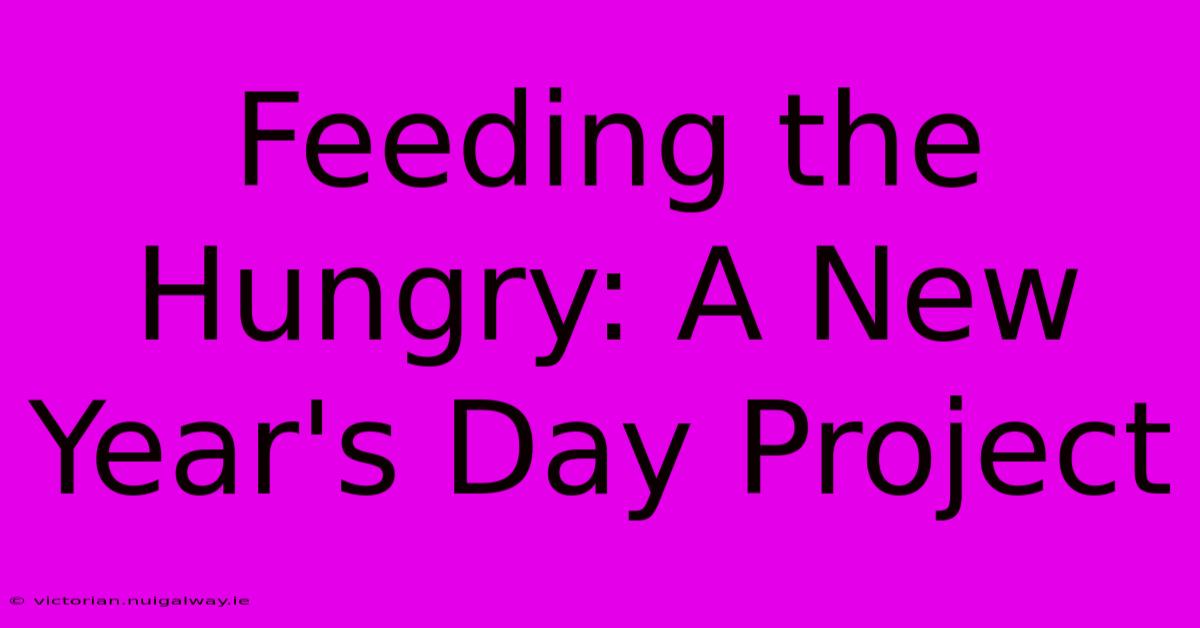 Feeding The Hungry: A New Year's Day Project