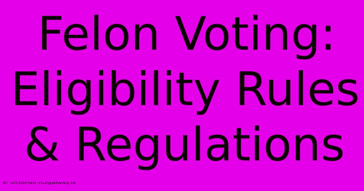 Felon Voting: Eligibility Rules & Regulations 