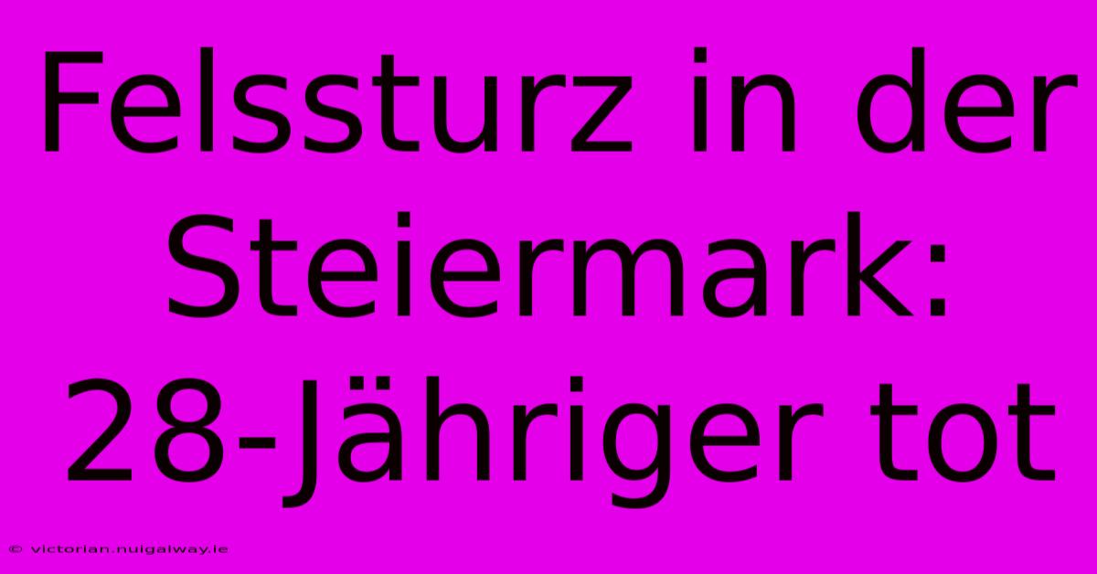 Felssturz In Der Steiermark: 28-Jähriger Tot