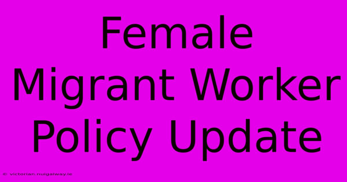 Female Migrant Worker Policy Update