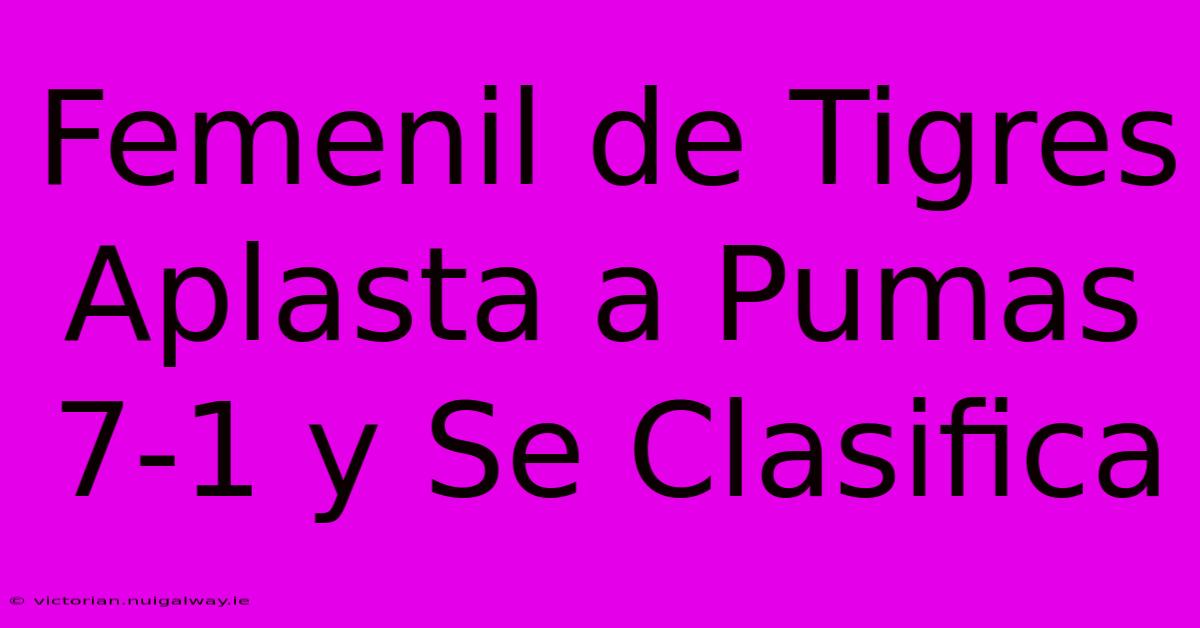 Femenil De Tigres Aplasta A Pumas 7-1 Y Se Clasifica