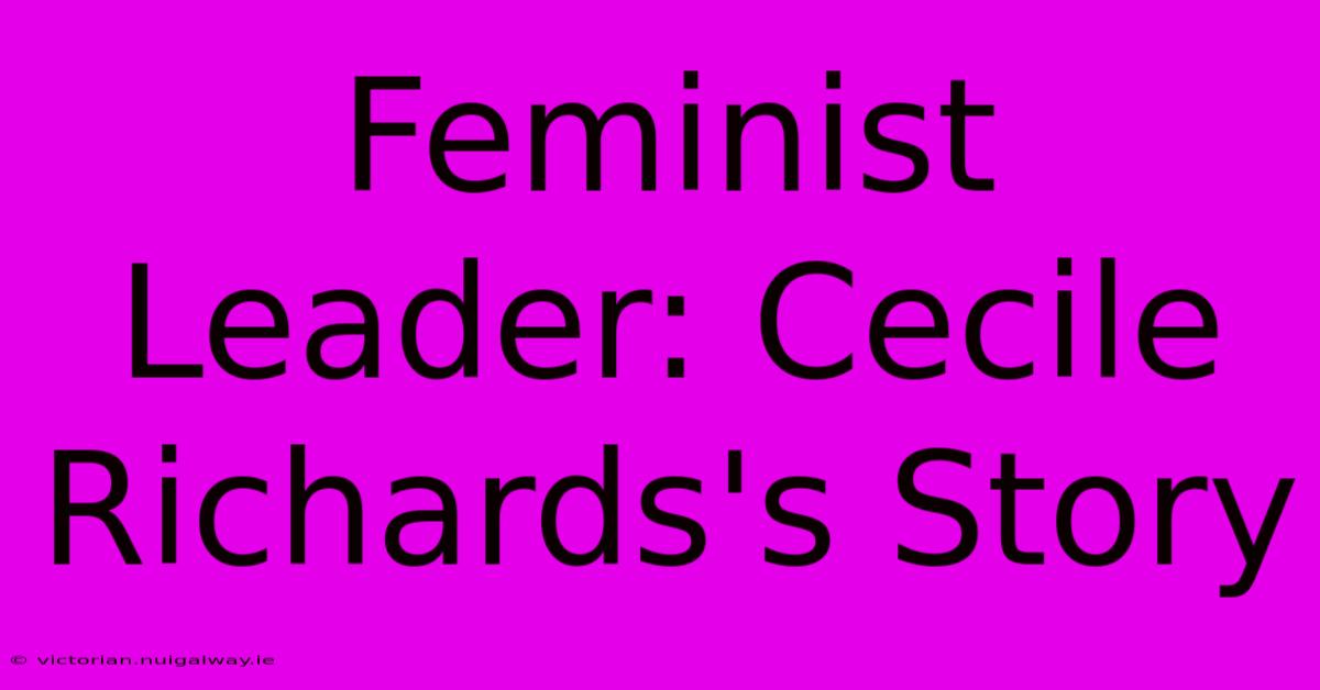 Feminist Leader: Cecile Richards's Story