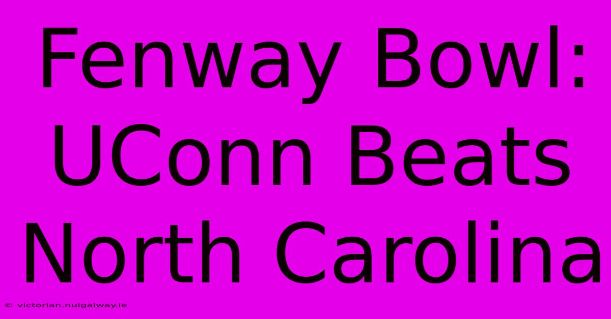 Fenway Bowl: UConn Beats North Carolina