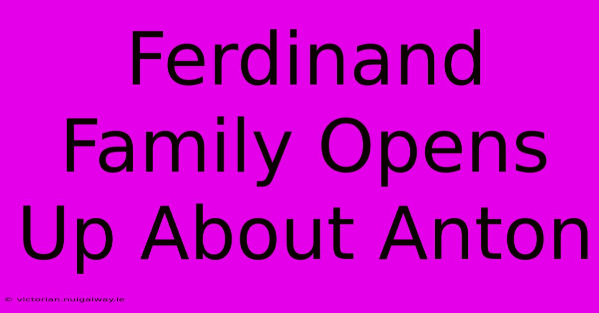 Ferdinand Family Opens Up About Anton