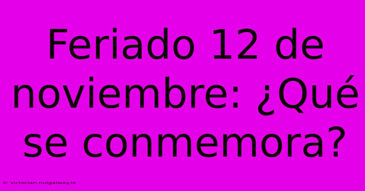 Feriado 12 De Noviembre: ¿Qué Se Conmemora?