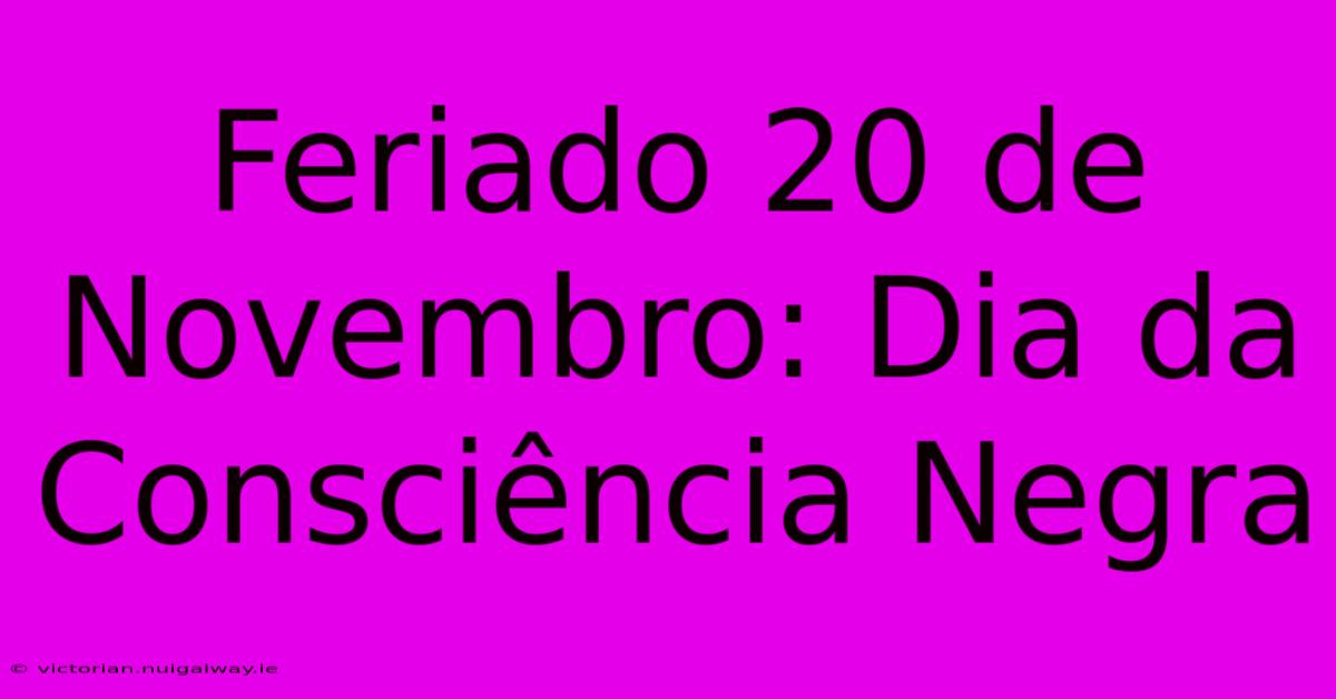 Feriado 20 De Novembro: Dia Da Consciência Negra